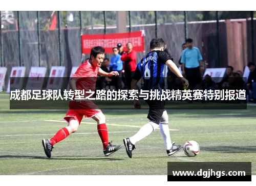 成都足球队转型之路的探索与挑战精英赛特别报道
