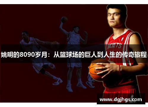 姚明的8090岁月：从篮球场的巨人到人生的传奇旅程