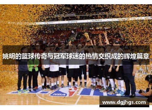姚明的篮球传奇与冠军球迷的热情交织成的辉煌篇章