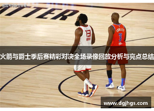 火箭与爵士季后赛精彩对决全场录像回放分析与亮点总结